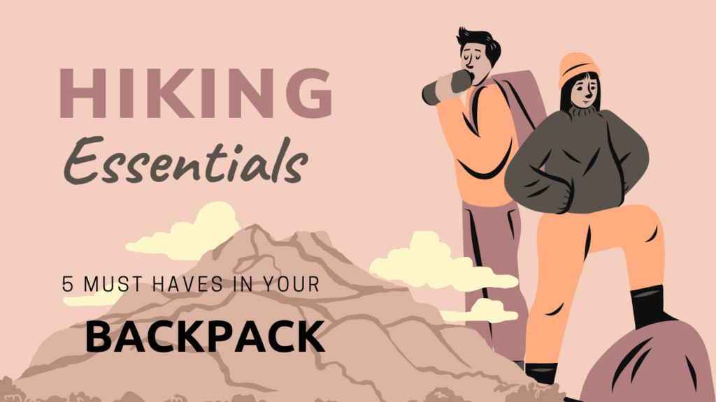 Hiking Essentials - 5 Must-Haves In Your Backpack for Every Hike
